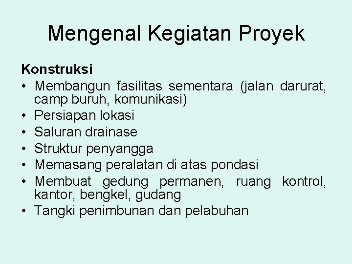 Mengenal Kegiatan Proyek Konstruksi • Membangun fasilitas sementara (jalan darurat, camp buruh, komunikasi) •