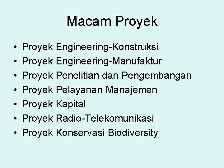 Macam Proyek • • Proyek Engineering-Konstruksi Proyek Engineering-Manufaktur Proyek Penelitian dan Pengembangan Proyek Pelayanan