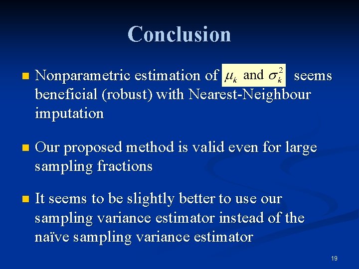Conclusion n Nonparametric estimation of seems beneficial (robust) with Nearest-Neighbour imputation n Our proposed