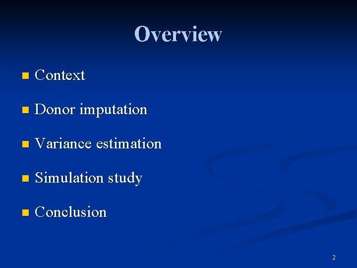 Overview n Context n Donor imputation n Variance estimation n Simulation study n Conclusion