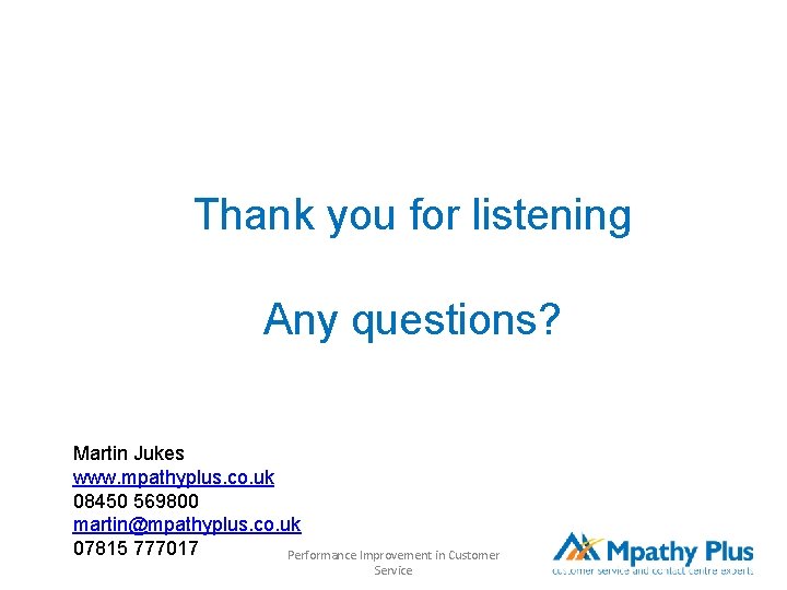 Thank you for listening Any questions? Martin Jukes www. mpathyplus. co. uk 08450 569800 Thank you for listening Any questions? Martin Jukes www. mpathyplus. co. uk 08450 569800