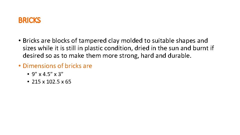 BRICKS • Bricks are blocks of tampered clay molded to suitable shapes and sizes