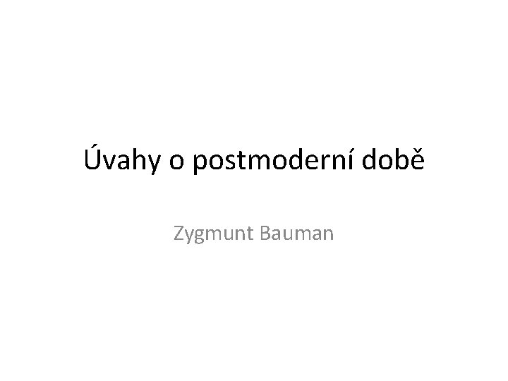 Úvahy o postmoderní době Zygmunt Bauman 