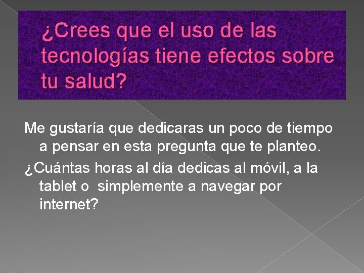 ¿Crees que el uso de las tecnologías tiene efectos sobre tu salud? Me gustaría