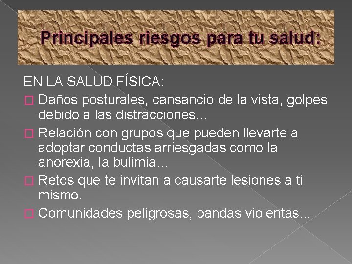 Principales riesgos para tu salud: EN LA SALUD FÍSICA: � Daños posturales, cansancio de