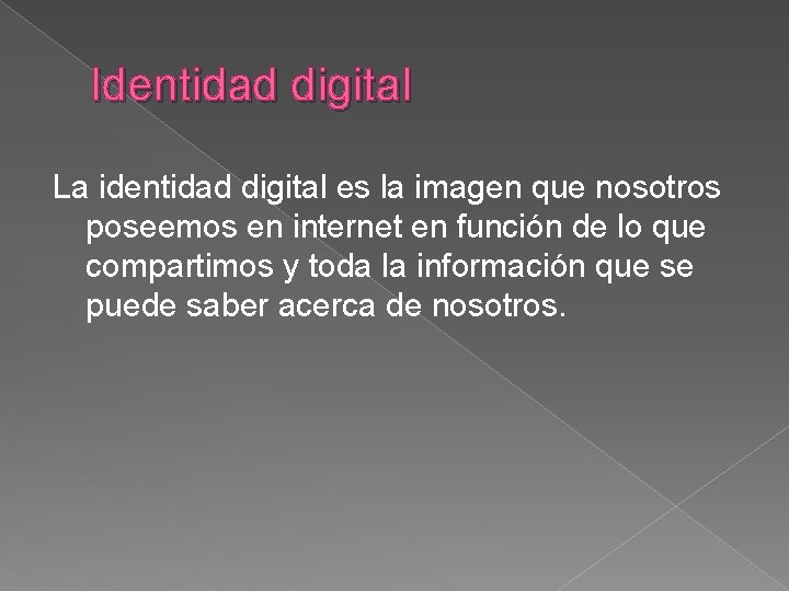 Identidad digital La identidad digital es la imagen que nosotros poseemos en internet en