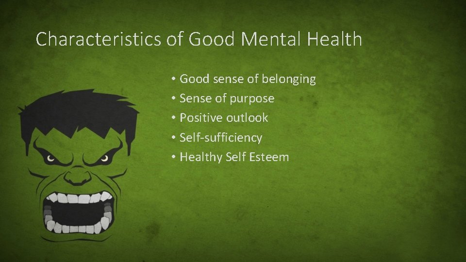 Characteristics of Good Mental Health • Good sense of belonging • Sense of purpose