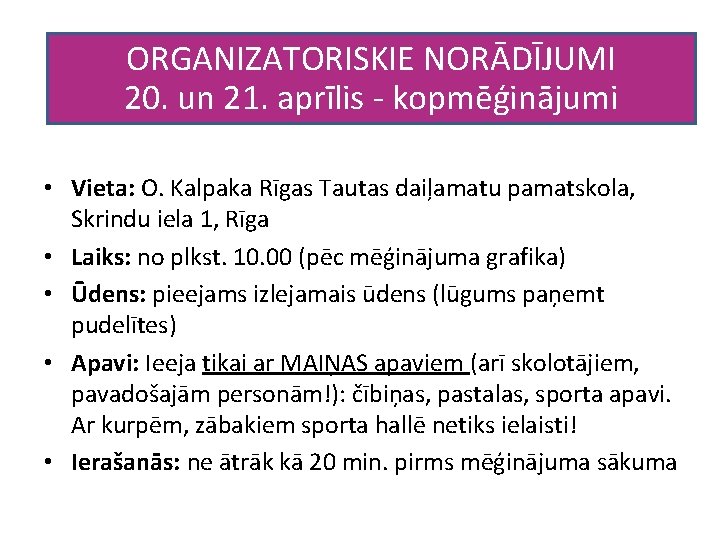 ORGANIZATORISKIE NORĀDĪJUMI 20. un 21. aprīlis - kopmēģinājumi • Vieta: O. Kalpaka Rīgas Tautas