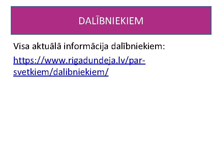 DALĪBNIEKIEM Visa aktuālā informācija dalībniekiem: https: //www. rigadundeja. lv/parsvetkiem/dalibniekiem/ 