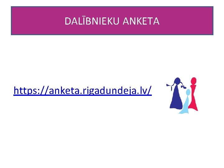 DALĪBNIEKU ANKETA https: //anketa. rigadundeja. lv/ 