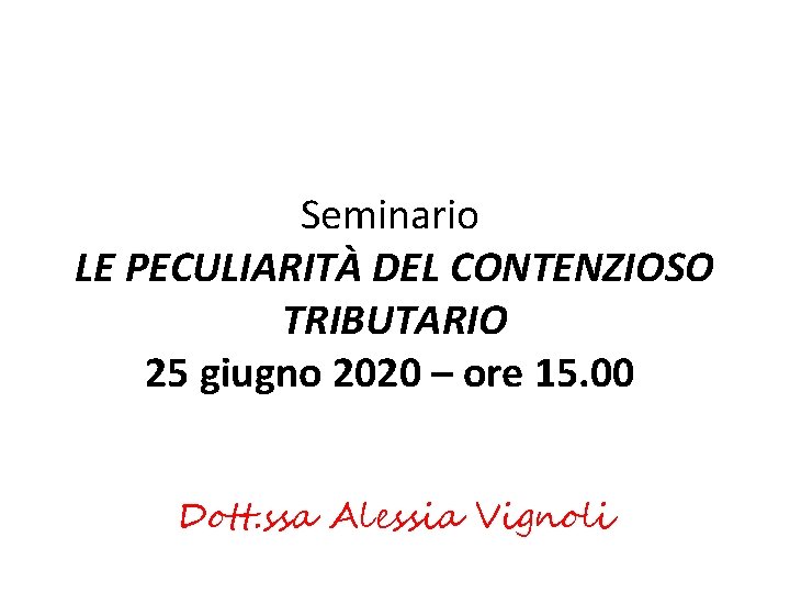 Seminario LE PECULIARITÀ DEL CONTENZIOSO TRIBUTARIO 25 giugno 2020 – ore 15. 00 Dott.