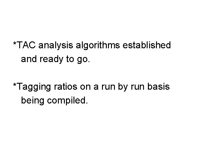 *TAC analysis algorithms established and ready to go. *Tagging ratios on a run by