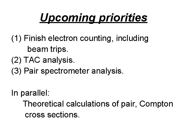 Upcoming priorities (1) Finish electron counting, including beam trips. (2) TAC analysis. (3) Pair