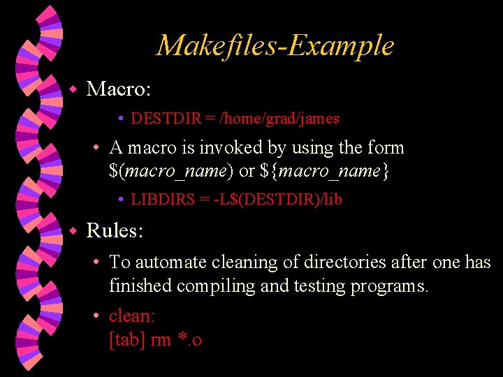 Makefiles-Example w Macro: • DESTDIR = /home/grad/james • A macro is invoked by using