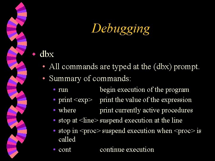 Debugging w dbx • All commands are typed at the (dbx) prompt. • Summary