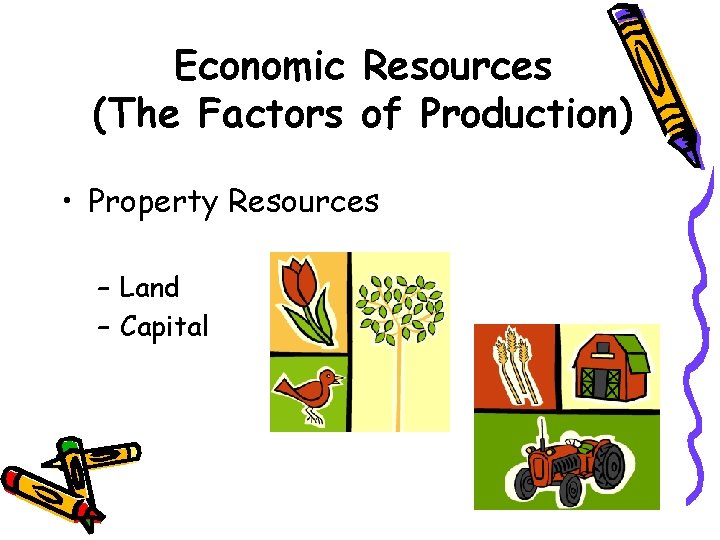 Economic Resources (The Factors of Production) • Property Resources – Land – Capital 