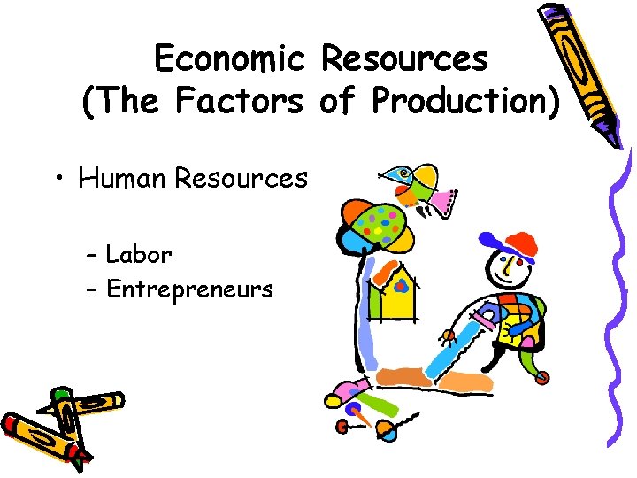 Economic Resources (The Factors of Production) • Human Resources – Labor – Entrepreneurs 