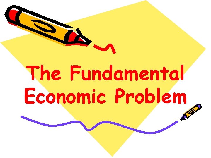 The Fundamental Economic Problem 