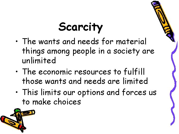 Scarcity • The wants and needs for material things among people in a society