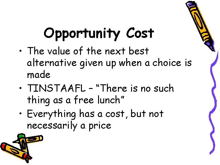 Opportunity Cost • The value of the next best alternative given up when a
