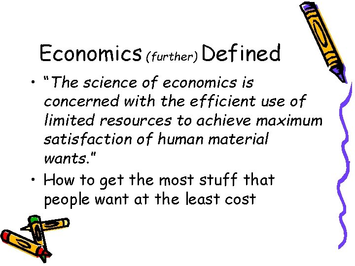 Economics (further) Defined • “The science of economics is concerned with the efficient use
