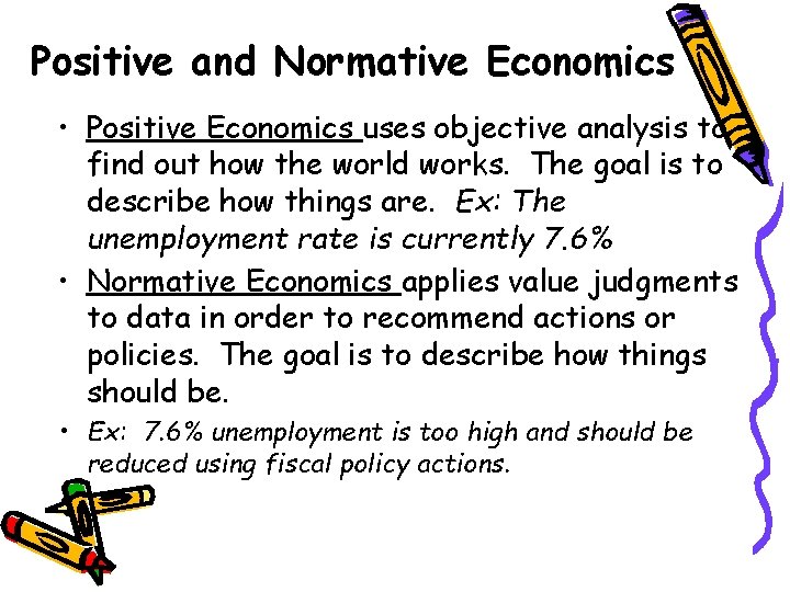 Positive and Normative Economics • Positive Economics uses objective analysis to find out how