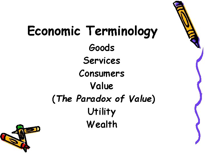 Economic Terminology Goods Services Consumers Value (The Paradox of Value) Utility Wealth 