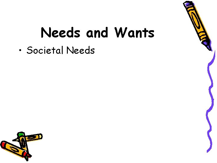 Needs and Wants • Societal Needs 
