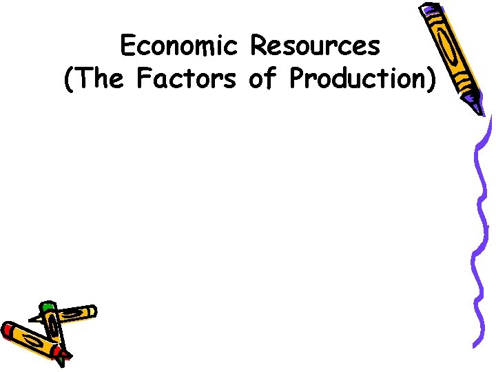 Economic Resources (The Factors of Production) 
