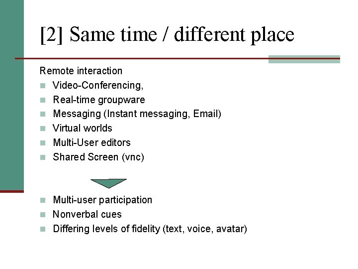 [2] Same time / different place Remote interaction n Video-Conferencing, n Real-time groupware n