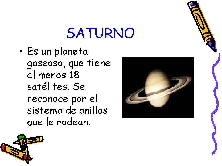 SATURNO • Es un planeta gaseoso, que tiene al menos 18 satélites. Se reconoce