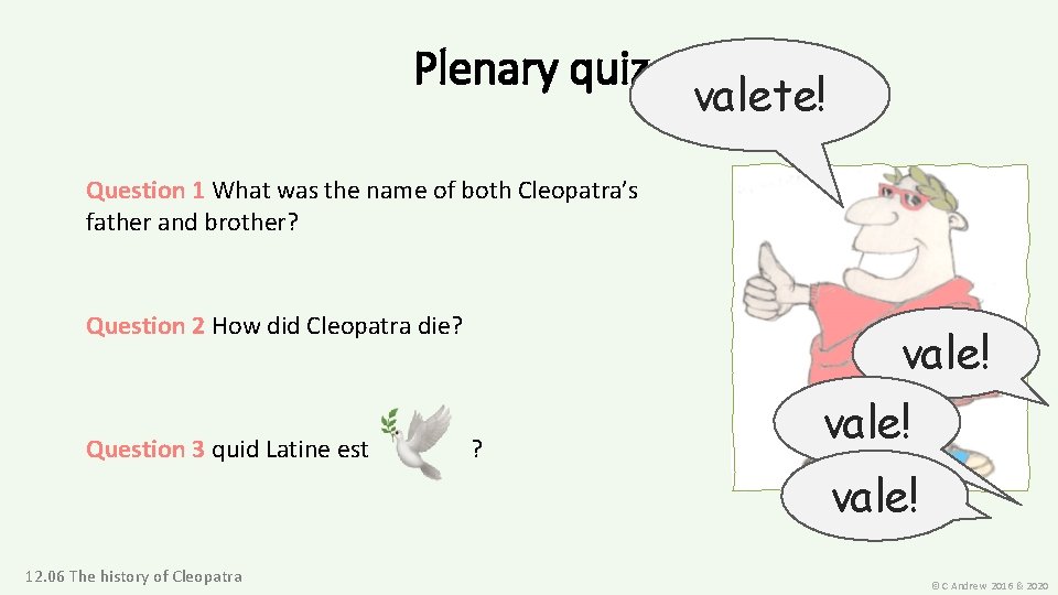 Plenary quiz valete! Question 1 What was the name of both Cleopatra’s father and