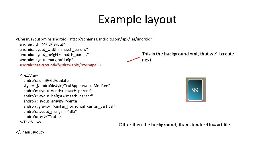 Example layout <Linear. Layout xmlns: android="http: //schemas. android. com/apk/res/android" android: id="@+id/layout" android: layout_width="match_parent" This