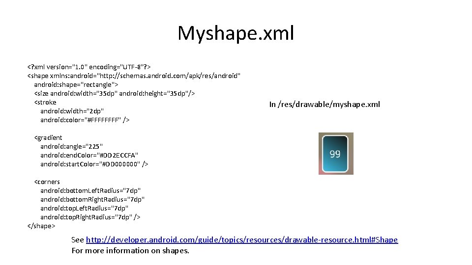 Myshape. xml <? xml version="1. 0" encoding="UTF-8"? > <shape xmlns: android="http: //schemas. android. com/apk/res/android"