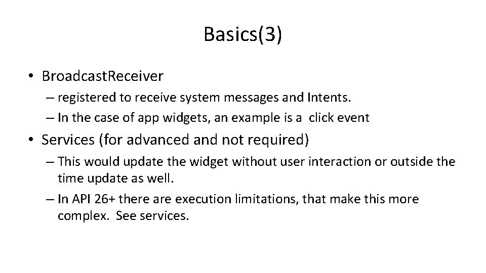 Basics(3) • Broadcast. Receiver – registered to receive system messages and Intents. – In