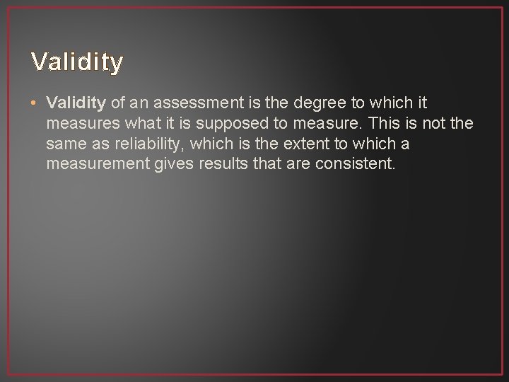 Validity • Validity of an assessment is the degree to which it measures what