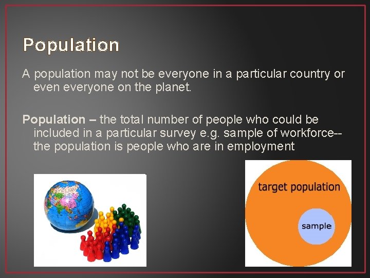 Population A population may not be everyone in a particular country or even everyone
