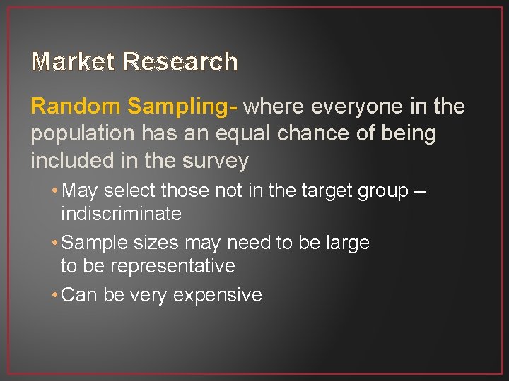 Market Research Random Sampling- where everyone in the population has an equal chance of