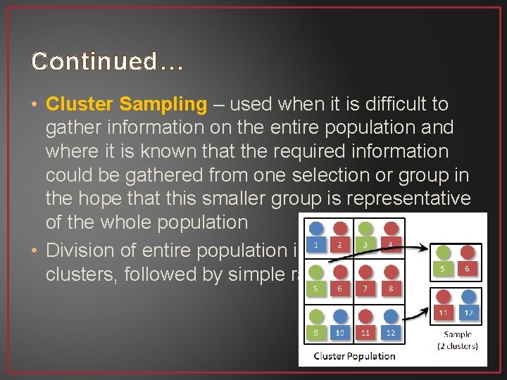 Continued… • Cluster Sampling – used when it is difficult to gather information on