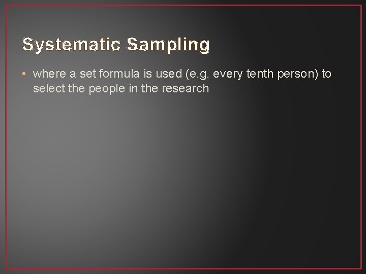 Systematic Sampling • where a set formula is used (e. g. every tenth person)