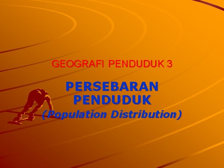 GEOGRAFI PENDUDUK 3 PERSEBARAN PENDUDUK (Population Distribution) 