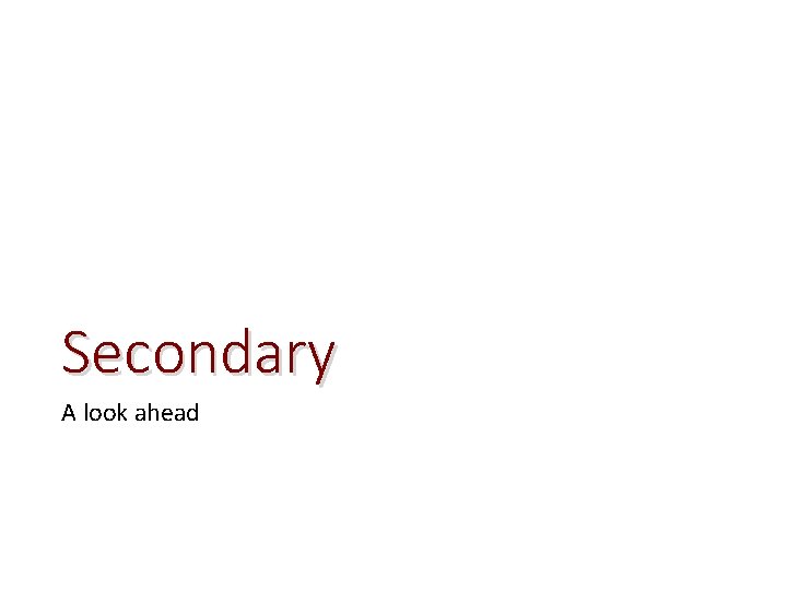 Secondary A look ahead 