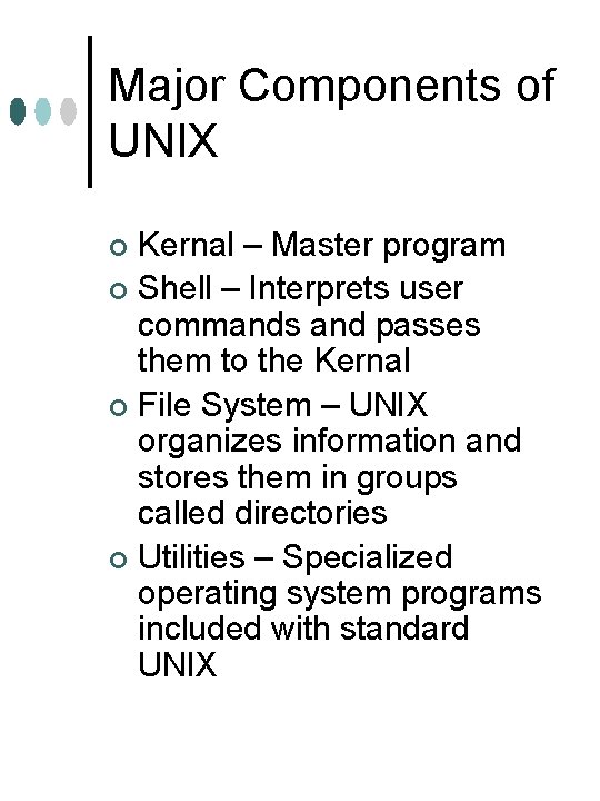 Major Components of UNIX Kernal – Master program ¢ Shell – Interprets user commands