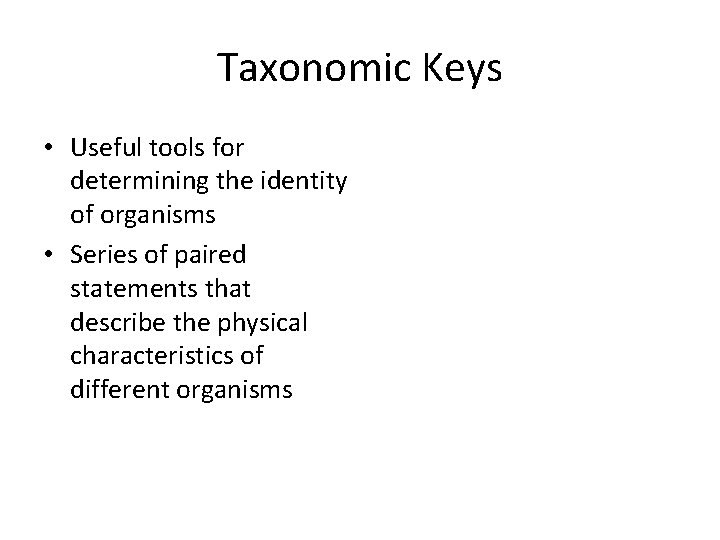 Taxonomic Keys • Useful tools for determining the identity of organisms • Series of