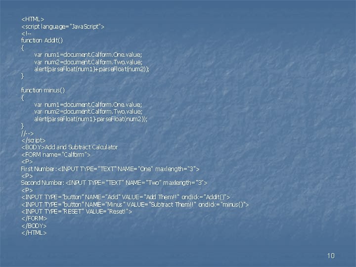 <HTML> <script language="Java. Script"> <!-function Addit() { var num 1=document. Calform. One. value ;