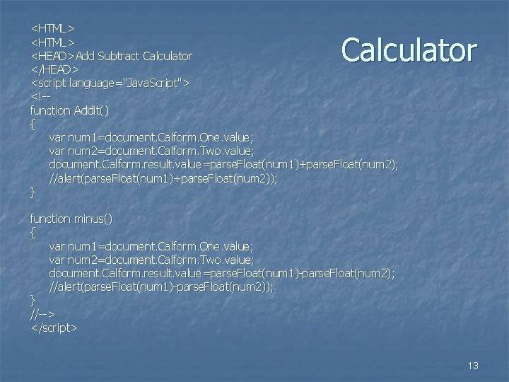 <HTML> <HEAD>Add Subtract Calculator </HEAD> <script language="Java. Script"> <!-function Addit() { var num 1=document.