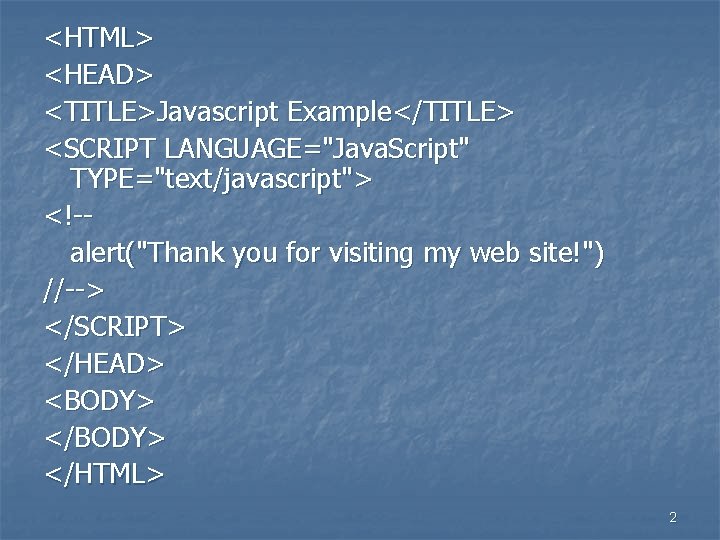 <HTML> <HEAD> <TITLE>Javascript Example</TITLE> <SCRIPT LANGUAGE="Java. Script" TYPE="text/javascript"> <!-alert("Thank you for visiting my web