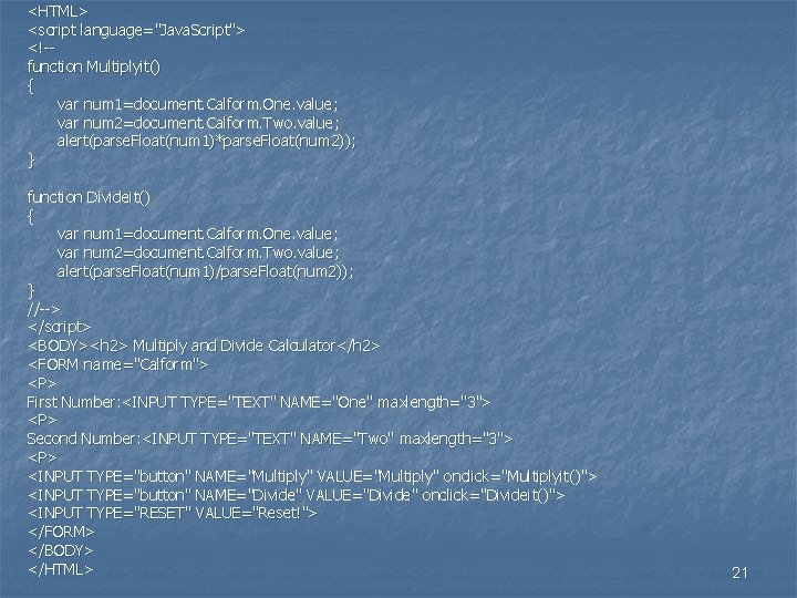 <HTML> <script language="Java. Script"> <!-function Multiplyit() { var num 1=document. Calform. One. value; var
