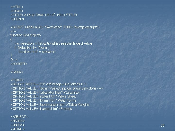 <HTML> <HEAD> <TITLE>A Drop-Down List of Links</TITLE> </HEAD> <SCRIPT LANGUAGE="Java. Script" TYPE="text/javascript"> <!-function Go.