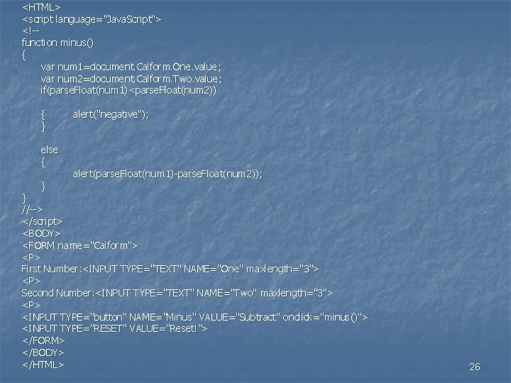 <HTML> <script language="Java. Script"> <!-function minus() { var num 1=document. Calform. One. value; var